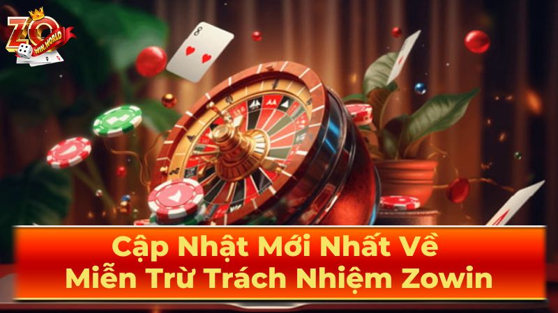 Chính Sách Miễn Trừ Trách Nhiệm – Zowin 2025 1 Phạm vi Miễn trừ Trách nhiệm của Zowin