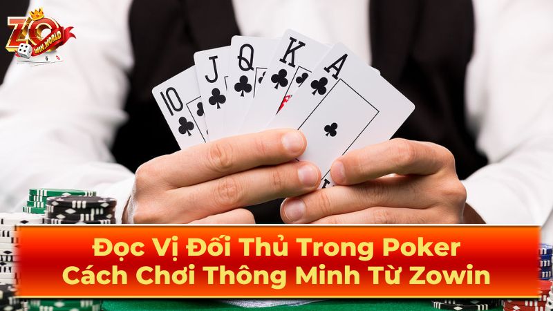 Đọc Vị Đối Thủ Trong Poker: Cách Chơi Thông Minh Từ Zowin 1 Luật chơi Poker cơ bản